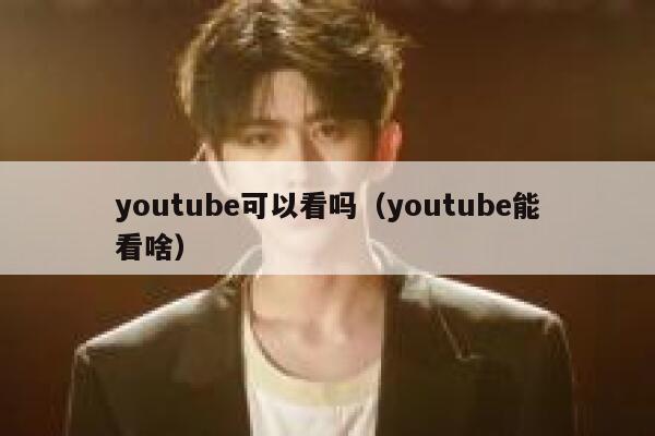 youtube可以看吗（youtube能看啥） 第1张