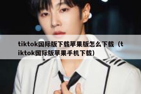 tiktok国际版下载苹果版怎么下载（tiktok国际版苹果手机下载） 第1张