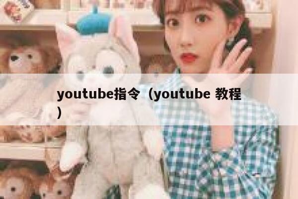 youtube指令（youtube 教程） 第1张