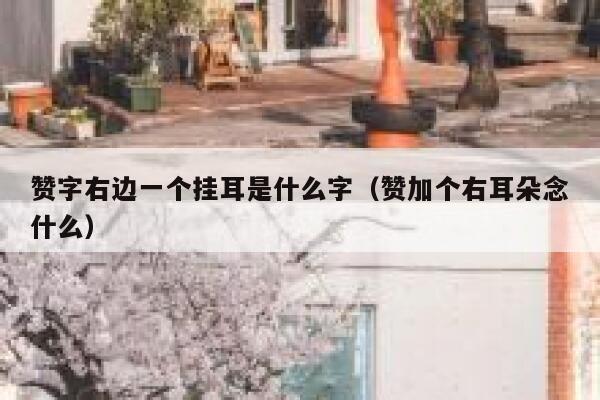 赞字右边一个挂耳是什么字（赞加个右耳朵念什么） 第1张