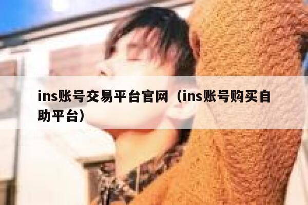 ins账号交易平台官网（ins账号购买自助平台） 第1张