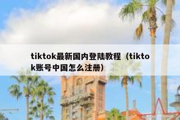 tiktok最新国内登陆教程（tiktok账号中国怎么注册） 第1张