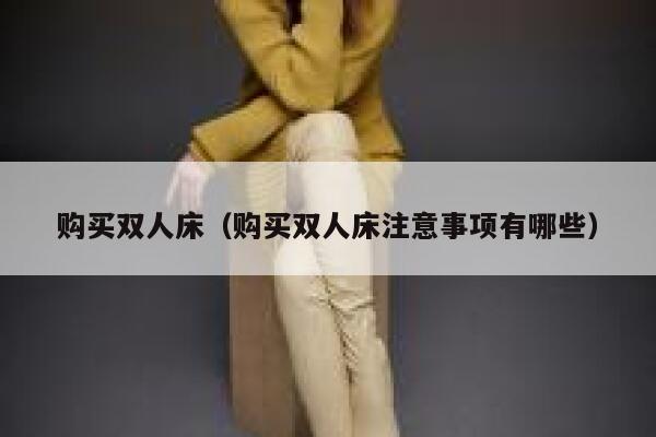 购买双人床（购买双人床注意事项有哪些） 第1张