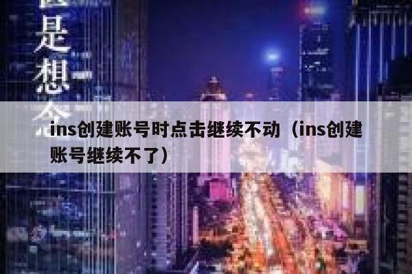 ins创建账号时点击继续不动（ins创建账号继续不了） 第1张