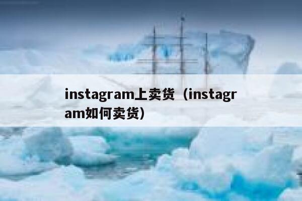 instagram上卖货(instagram如何卖货) 第1张 instagram上卖货(instagram如何卖货) 第1张