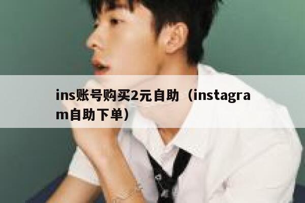 ins账号购买2元自助(instagram自助下单) 第1张 ins账号购买2元自助(instagram自助下单) 第1张