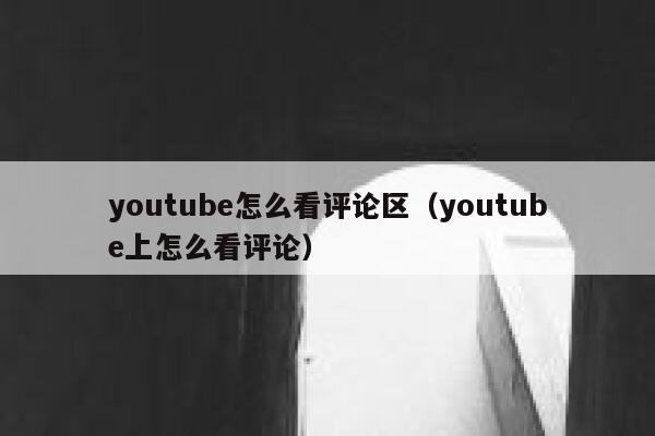 youtube怎么看评论区（youtube上怎么看评论） 第1张