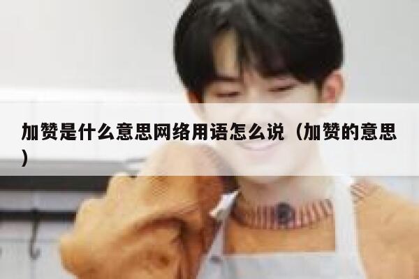 加赞是什么意思网络用语怎么说（加赞的意思） 第1张