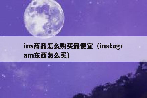 ins商品怎么购买最便宜（instagram东西怎么买） 第1张