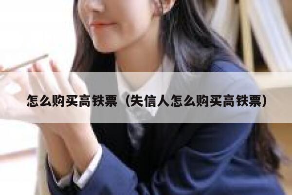 怎么购买高铁票（失信人怎么购买高铁票） 第1张