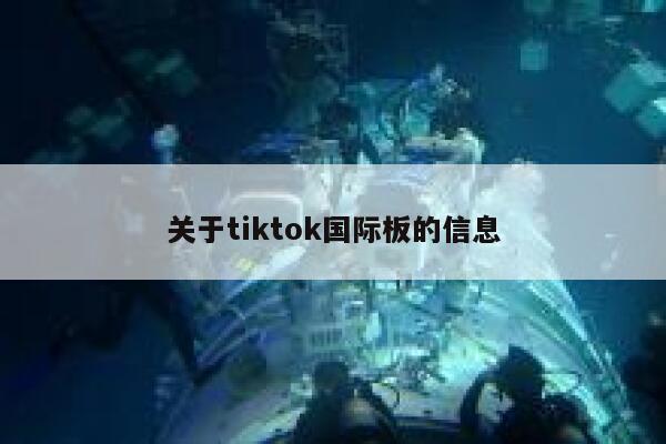 关于tiktok国际板的信息 第1张