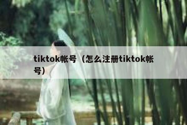 tiktok帐号(怎么注册tiktok帐号) 第1张 tiktok帐号(怎么注册tiktok帐号) 第1张