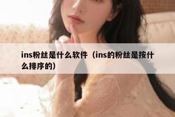 ins粉丝是什么软件（ins的粉丝是按什么排序的） 第1张