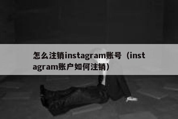 怎么注销instagram账号(instagram账户如何注销) 第1张 怎么注销instagram账号(instagram账户如何注销) 第1张