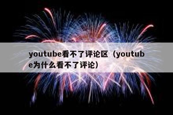 youtube看不了评论区（youtube为什么看不了评论） 第1张