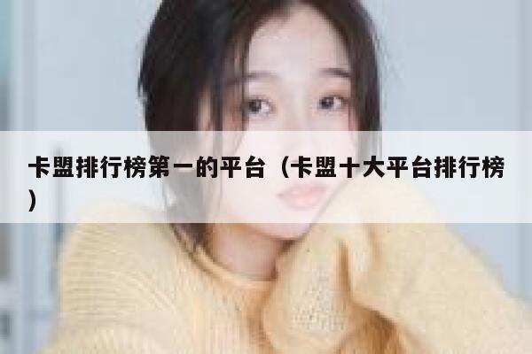 卡盟排行榜第一的平台（卡盟十大平台排行榜） 第1张