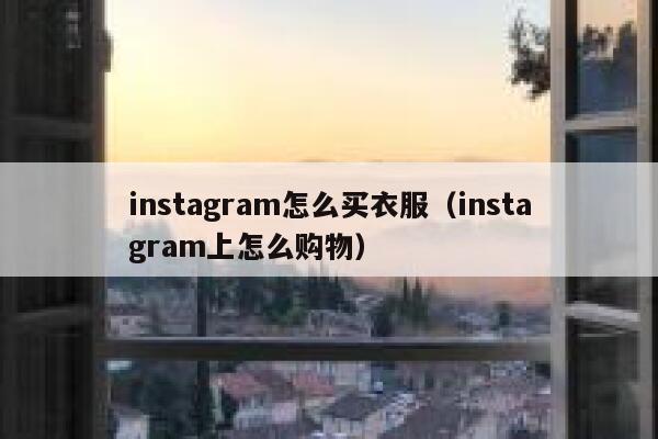 instagram怎么买衣服（instagram上怎么购物） 第1张