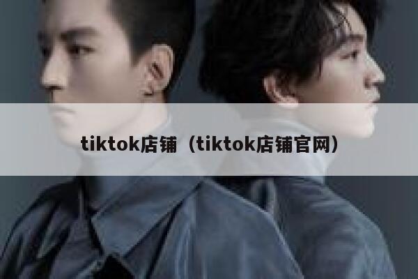 tiktok店铺（tiktok店铺官网） 第1张