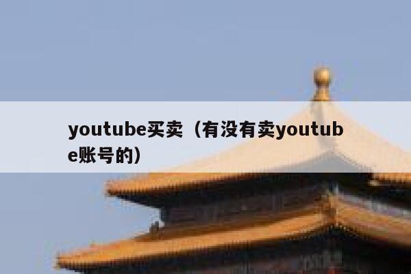 youtube买卖(有没有卖youtube账号的) 第1张 youtube买卖(有没有卖youtube账号的) 第1张