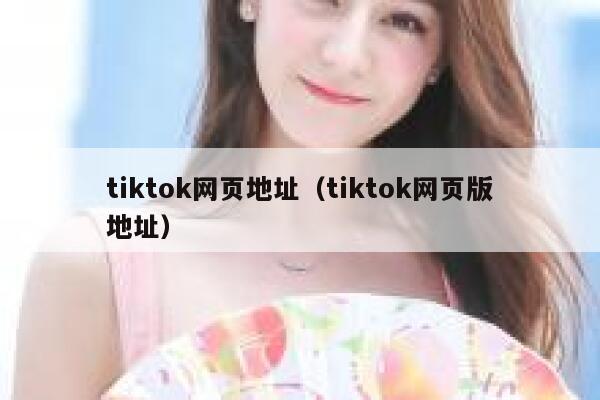 tiktok网页地址（tiktok网页版地址） 第1张
