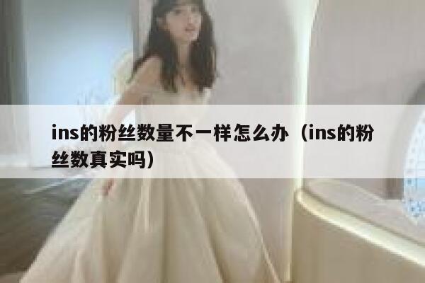 ins的粉丝数量不一样怎么办（ins的粉丝数真实吗） 第1张