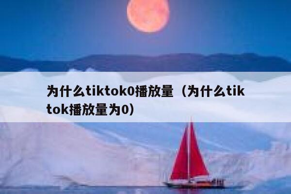 为什么tiktok0播放量（为什么tiktok播放量为0） 第1张