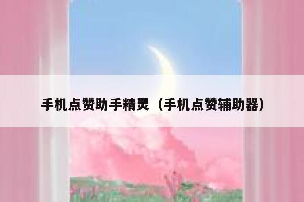 手机点赞助手精灵（手机点赞辅助器） 第1张