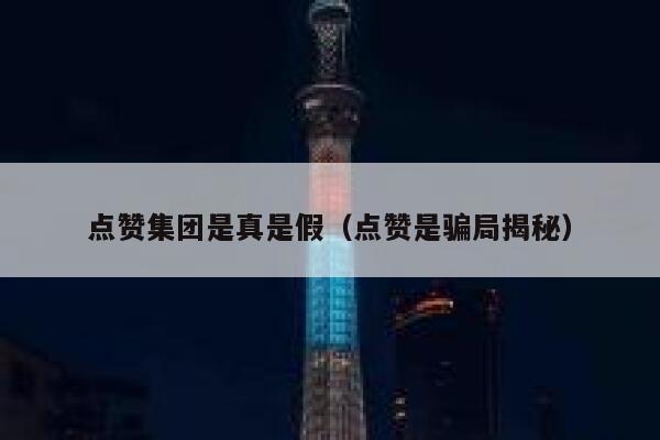点赞集团是真是假（点赞是骗局揭秘） 第1张
