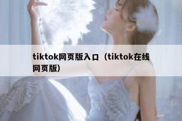 tiktok网页版入口(tiktok在线网页版) 第1张 tiktok网页版入口(tiktok在线网页版) 第1张