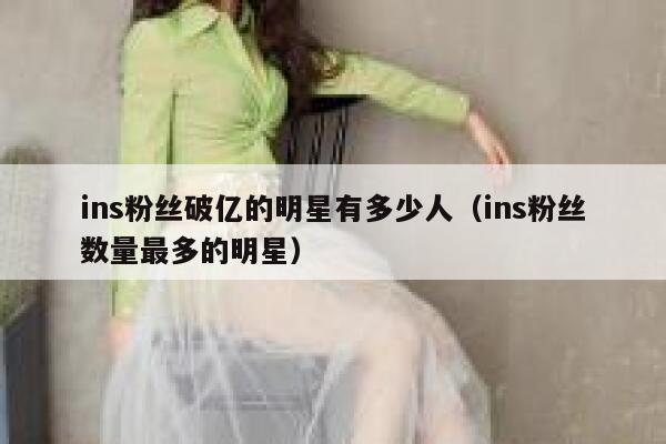 ins粉丝破亿的明星有多少人（ins粉丝数量最多的明星） 第1张