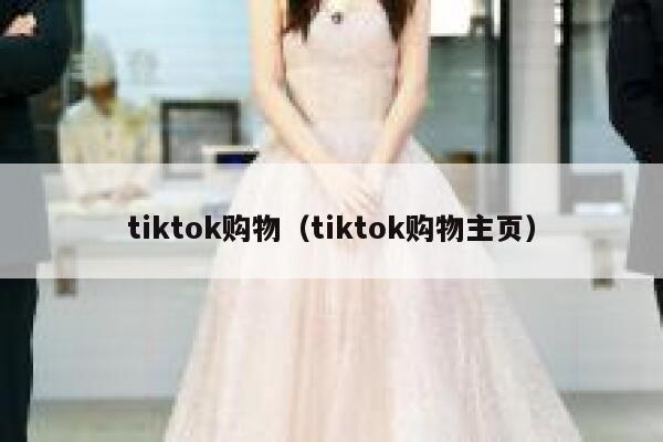 tiktok购物（tiktok购物主页） 第1张