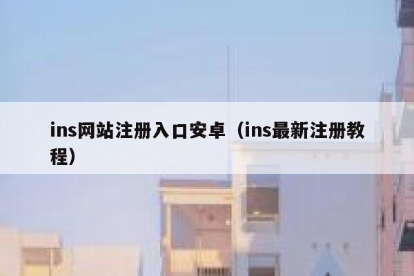 ins网站注册入口安卓（ins最新注册教程） 第1张