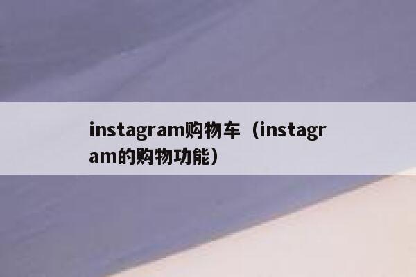 instagram购物车(instagram的购物功能) 第1张 instagram购物车(instagram的购物功能) 第1张
