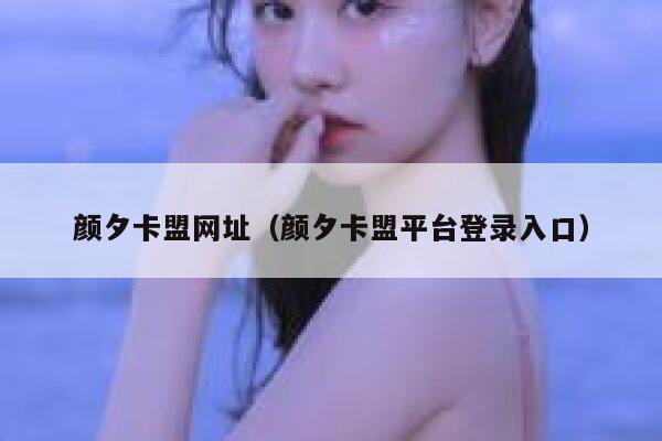 颜夕卡盟网址(颜夕卡盟平台登录入口) 第1张 颜夕卡盟网址(颜夕卡盟平台登录入口) 第1张