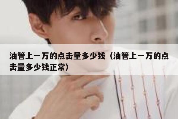 油管上一万的点击量多少钱（油管上一万的点击量多少钱正常） 第1张