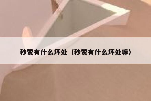 秒赞有什么坏处(秒赞有什么坏处嘛) 第1张 秒赞有什么坏处(秒赞有什么坏处嘛) 第1张