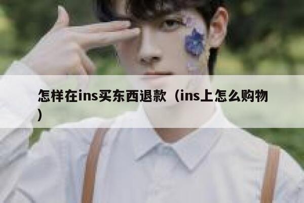 怎样在ins买东西退款（ins上怎么购物） 第1张