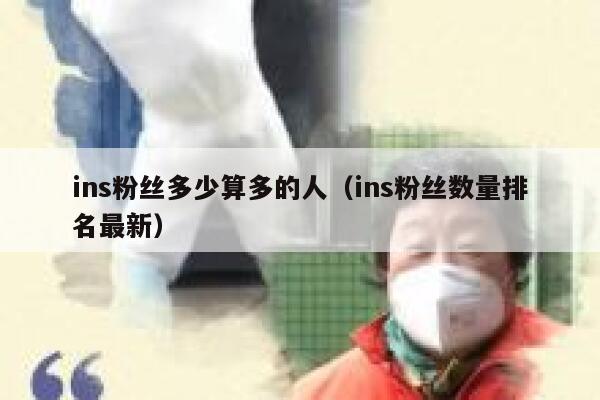 ins粉丝多少算多的人(ins粉丝数量排名最新) 第1张 ins粉丝多少算多的人(ins粉丝数量排名最新) 第1张