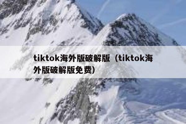 tiktok海外版破解版(tiktok海外版破解版免费) 第1张 tiktok海外版破解版(tiktok海外版破解版免费) 第1张