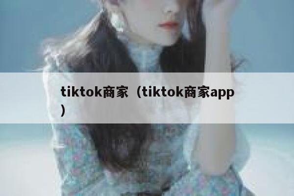 tiktok商家（tiktok商家app） 第1张
