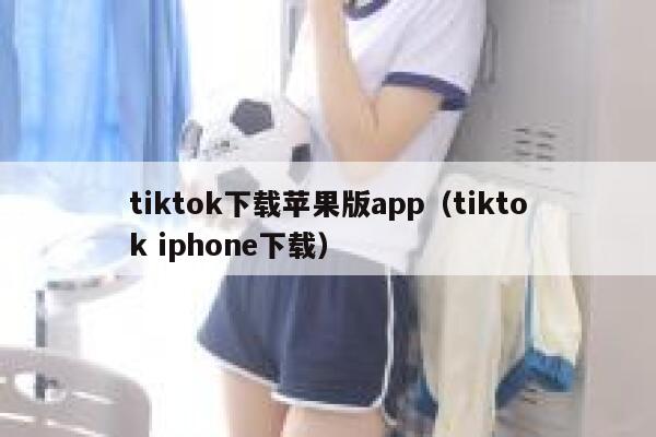 tiktok下载苹果版app（tiktok iphone下载） 第1张