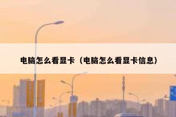 电脑怎么看显卡（电脑怎么看显卡信息） 第1张