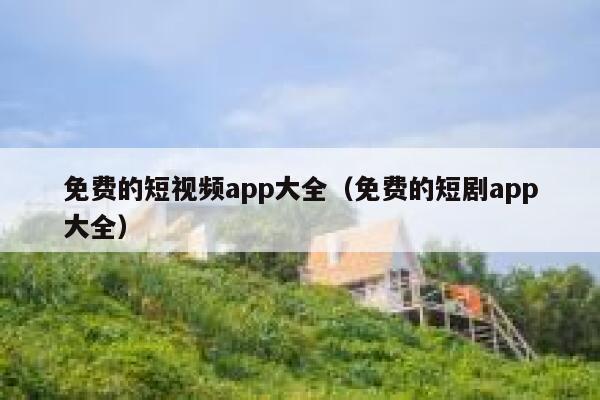 免费的短视频app大全(免费的短剧app大全) 第1张 免费的短视频app大全(免费的短剧app大全) 第1张