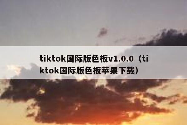 tiktok国际版色板v1.0.0（tiktok国际版色板苹果下载） 第1张