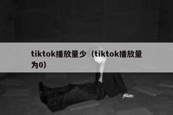 tiktok播放量少（tiktok播放量为0） 第1张
