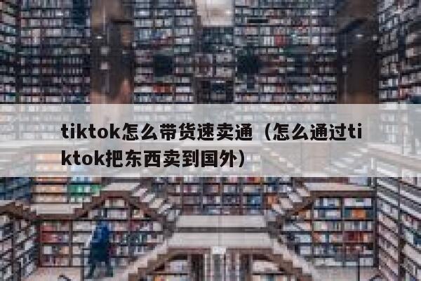 tiktok怎么带货速卖通（怎么通过tiktok把东西卖到国外） 第1张