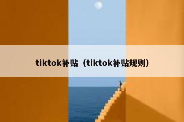 tiktok补贴（tiktok补贴规则） 第1张