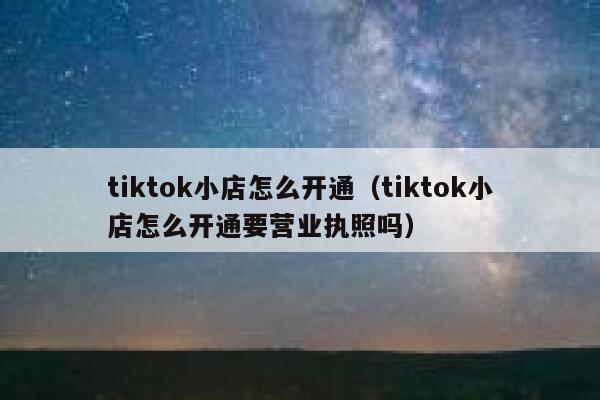 tiktok小店怎么开通（tiktok小店怎么开通要营业执照吗） 第1张