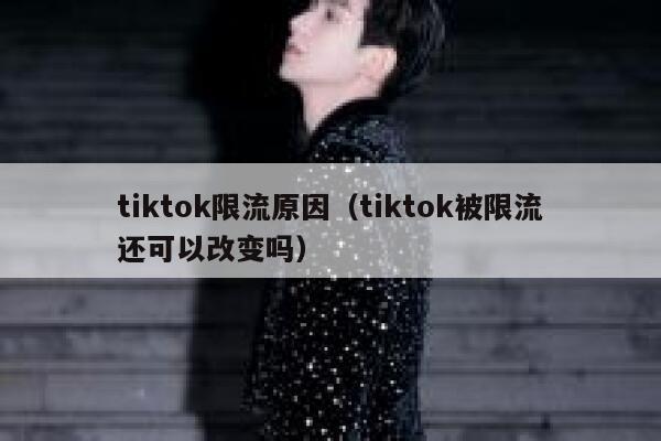 tiktok限流原因(tiktok被限流还可以改变吗) 第1张 tiktok限流原因(tiktok被限流还可以改变吗) 第1张