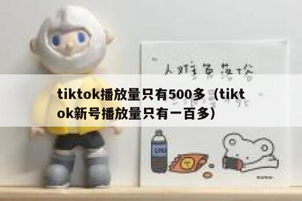 tiktok播放量只有500多（tiktok新号播放量只有一百多） 第1张